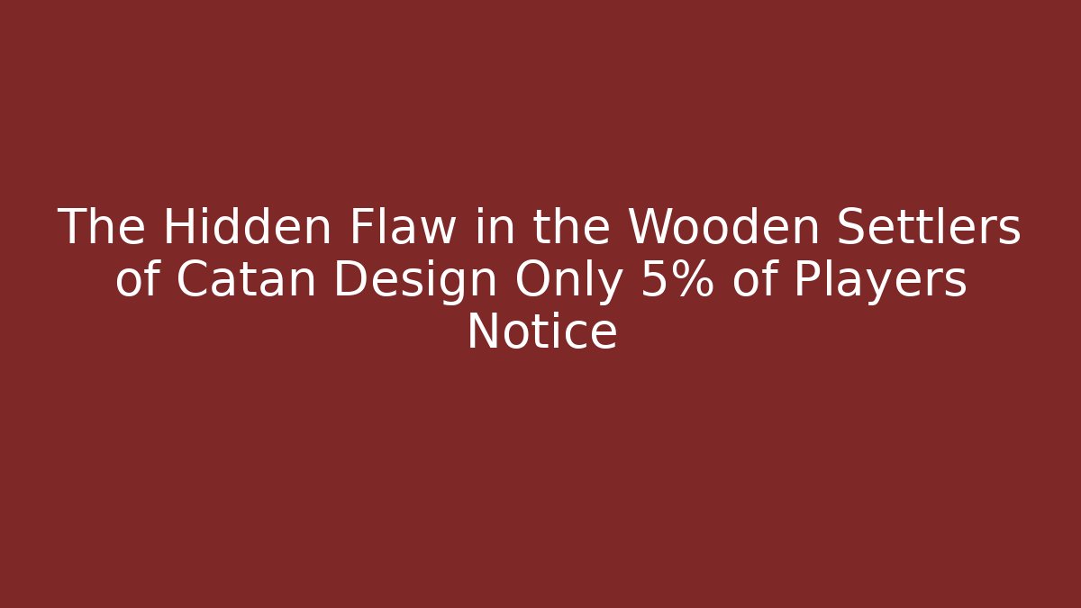 The Hidden Flaw in the Wooden Settlers of Catan Design Only 5% of Players Notice