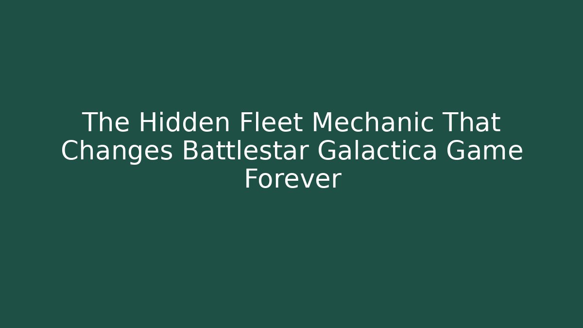 The Hidden Fleet Mechanic That Changes Battlestar Galactica Game Forever