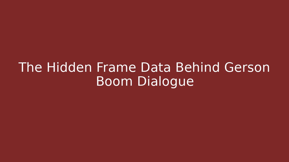 The Hidden Frame Data Behind Gerson Boom Dialogue