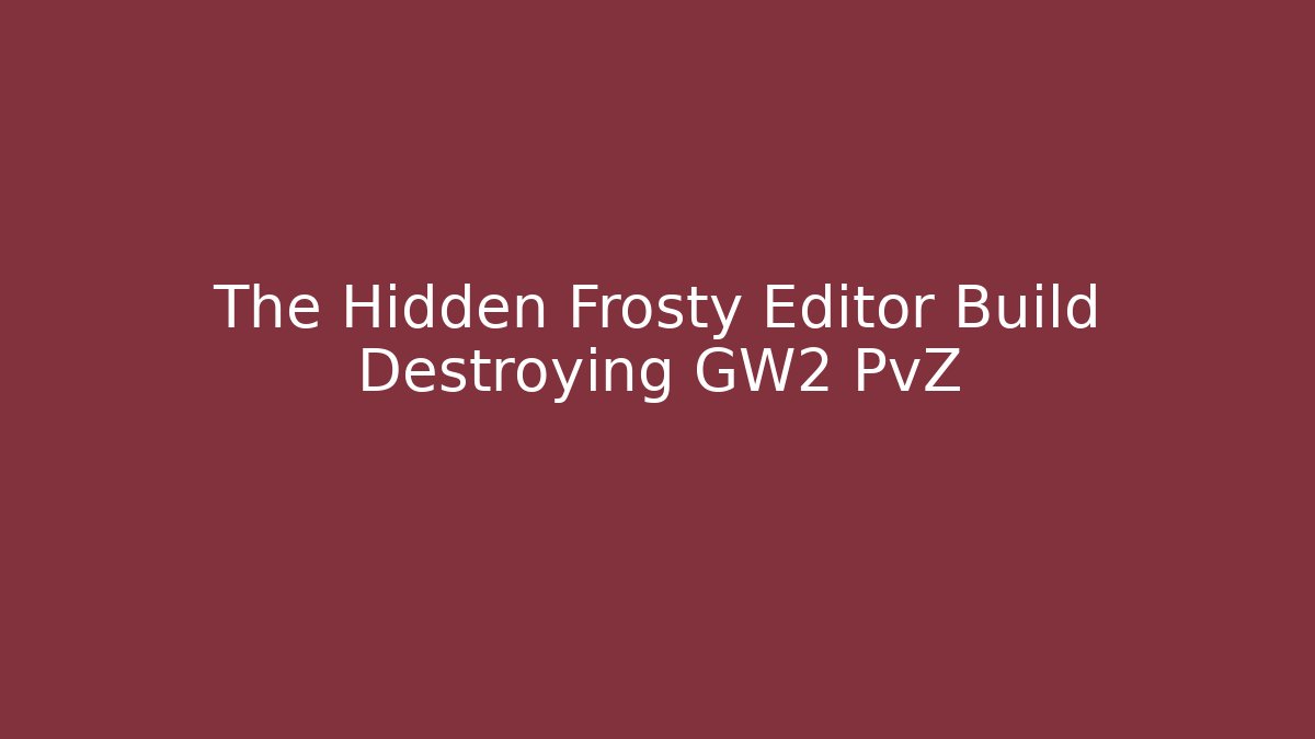 The Hidden Frosty Editor Build Destroying GW2 PvZ