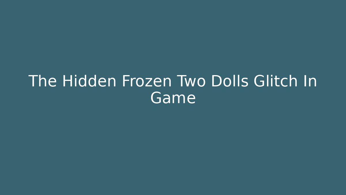 The Hidden Frozen Two Dolls Glitch In Game