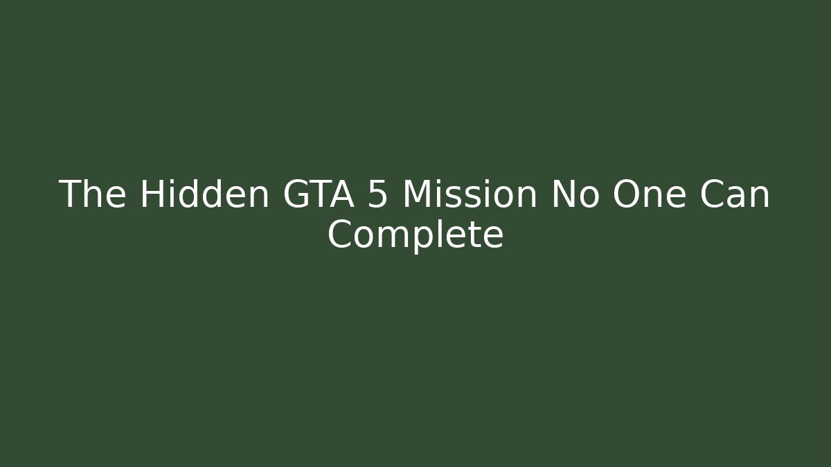 The Hidden GTA 5 Mission No One Can Complete