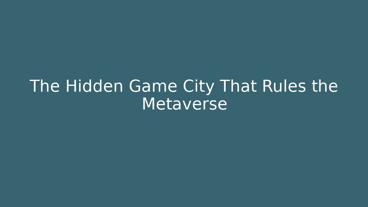 The Hidden Game City That Rules the Metaverse