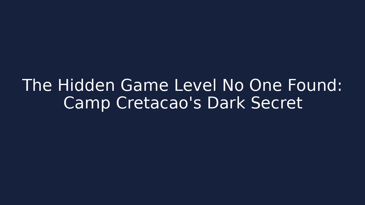 The Hidden Game Level No One Found: Camp Cretacao's Dark Secret