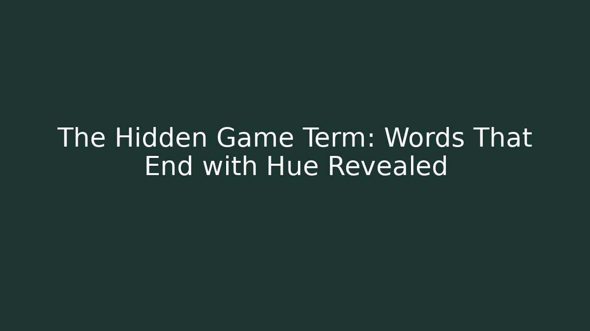 The Hidden Game Term: Words That End with Hue Revealed