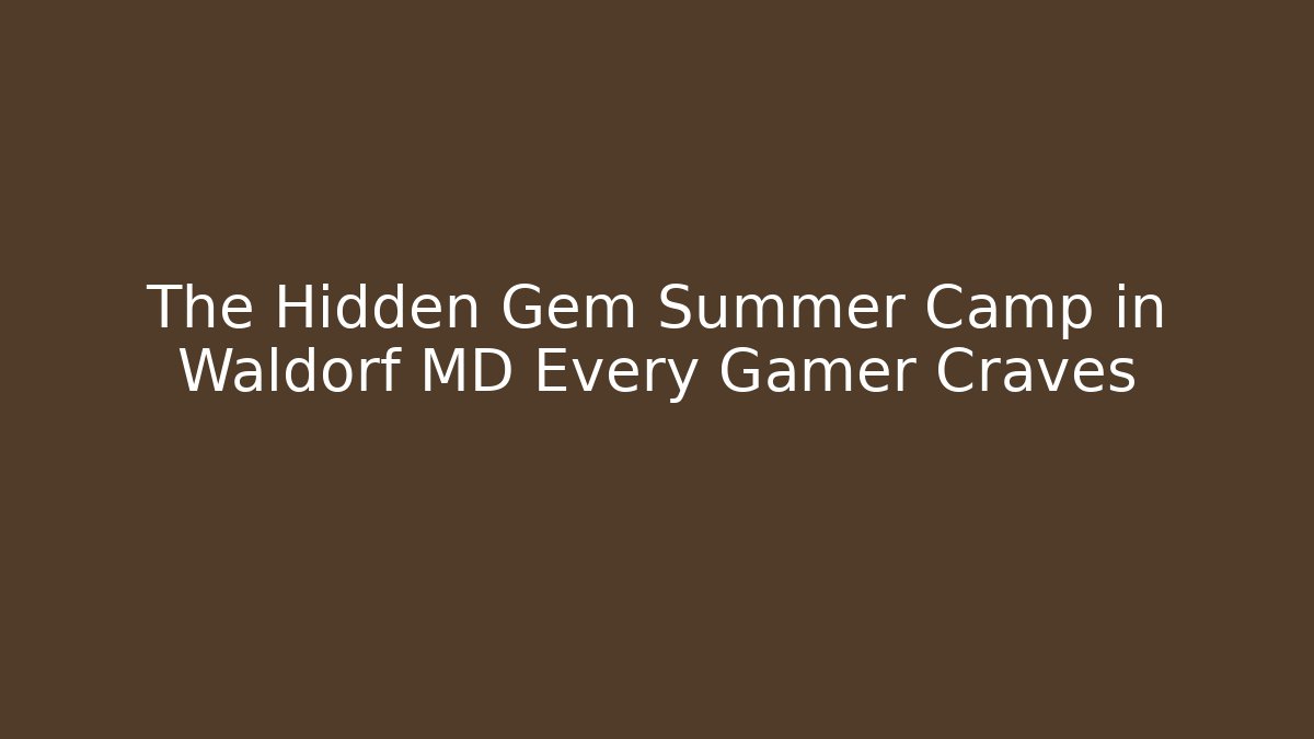 The Hidden Gem Summer Camp in Waldorf MD Every Gamer Craves