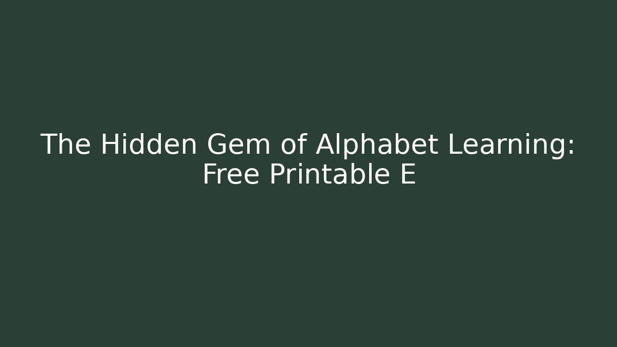 The Hidden Gem of Alphabet Learning: Free Printable E