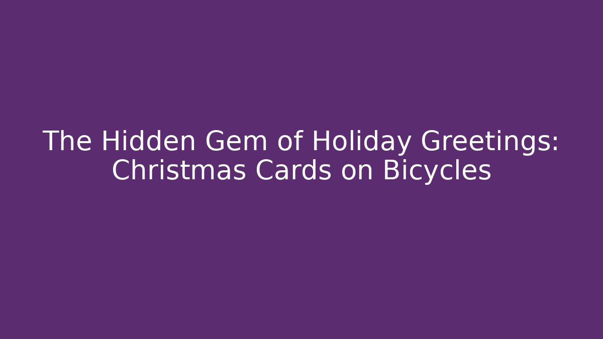 The Hidden Gem of Holiday Greetings: Christmas Cards on Bicycles