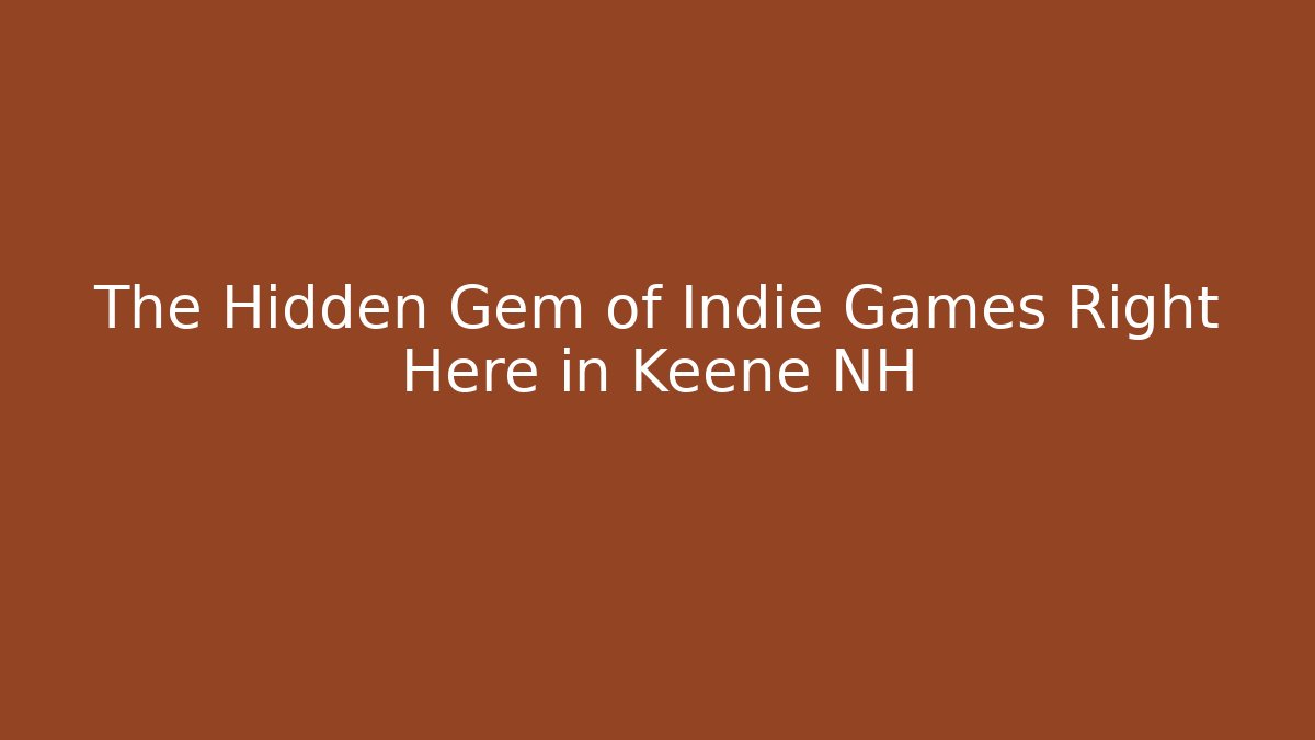 The Hidden Gem of Indie Games Right Here in Keene NH