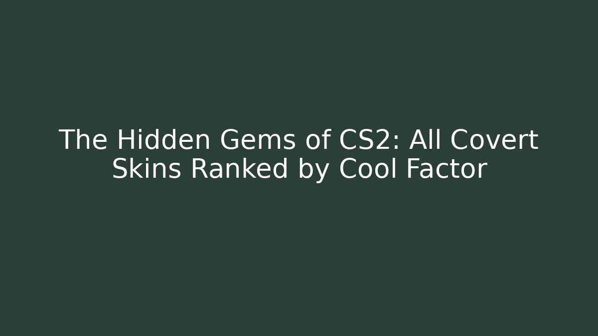 The Hidden Gems of CS2: All Covert Skins Ranked by Cool Factor