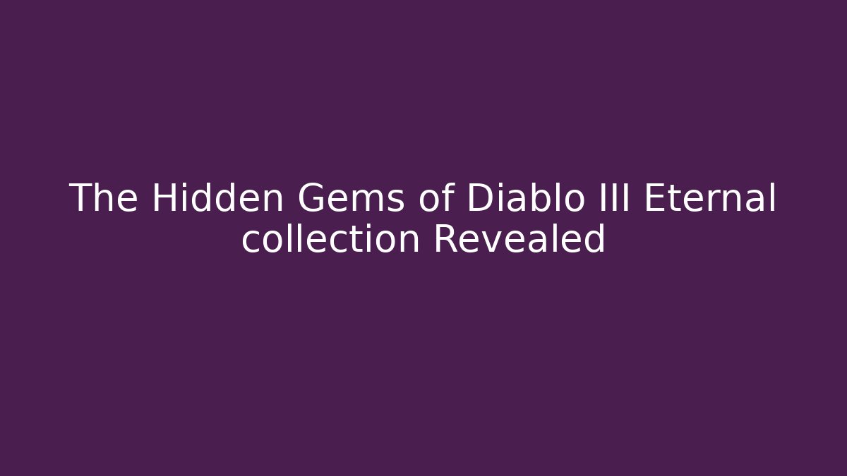 The Hidden Gems of Diablo III Eternal collection Revealed