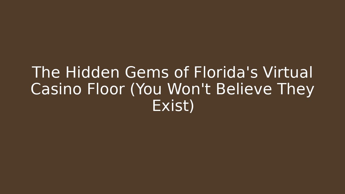 The Hidden Gems of Florida's Virtual Casino Floor (You Won't Believe They Exist)