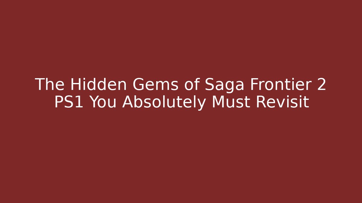 The Hidden Gems of Saga Frontier 2 PS1 You Absolutely Must Revisit