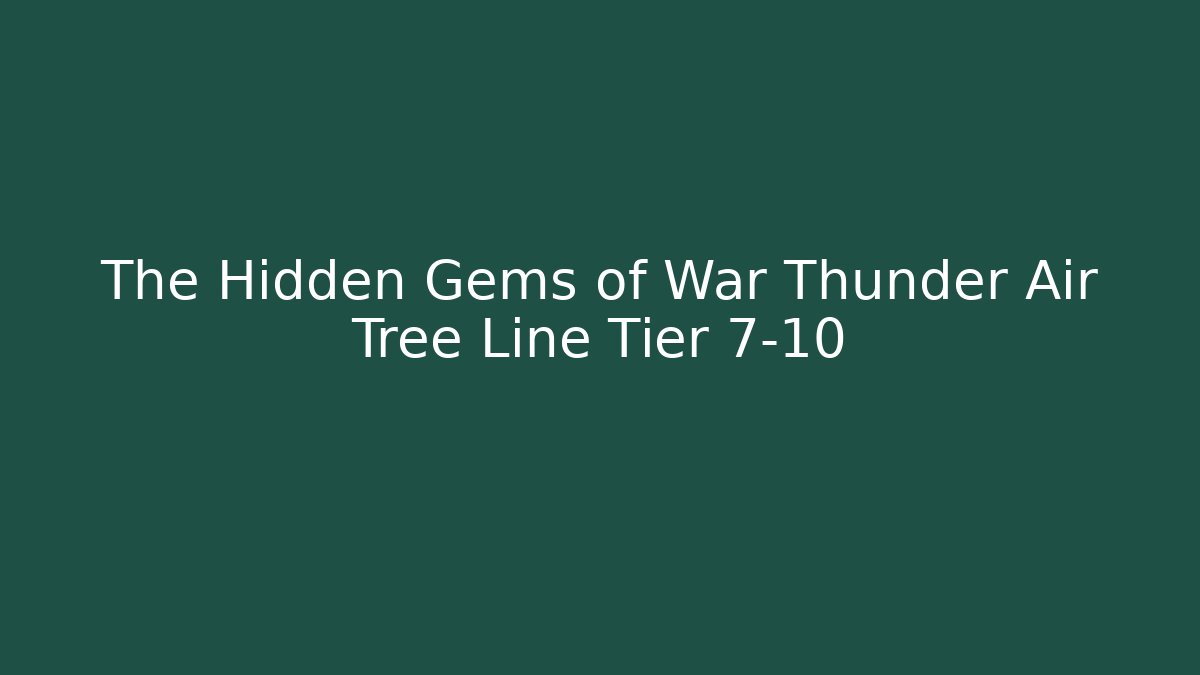 The Hidden Gems of War Thunder Air Tree Line Tier 7-10