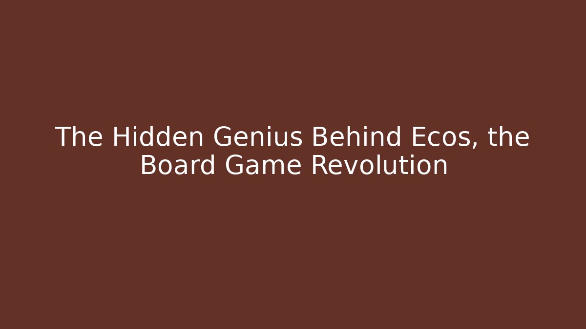 The Hidden Genius Behind Ecos, the Board Game Revolution
