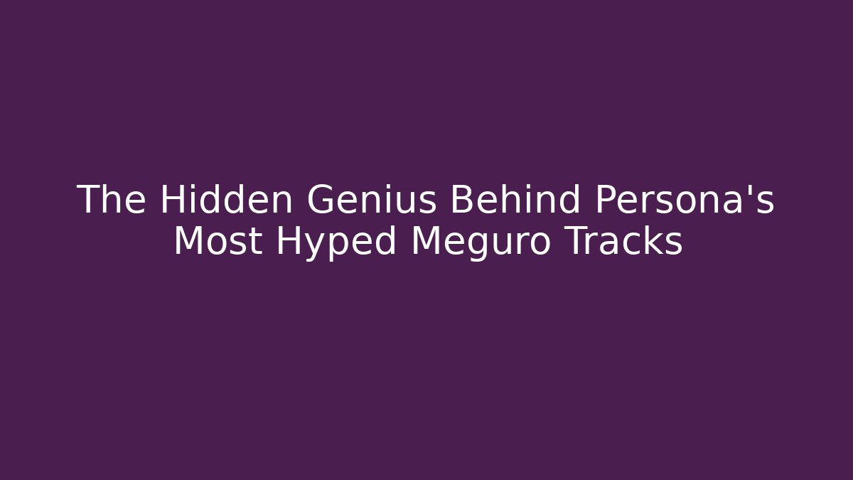 The Hidden Genius Behind Persona's Most Hyped Meguro Tracks