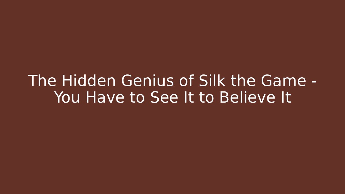 The Hidden Genius of Silk the Game – You Have to See It to Believe It
