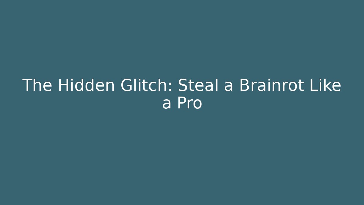 The Hidden Glitch: Steal a Brainrot Like a Pro