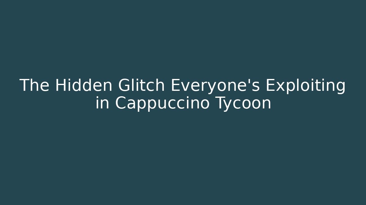 The Hidden Glitch Everyone’s Exploiting in Cappuccino Tycoon