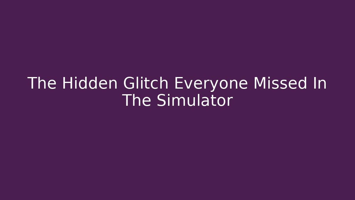 The Hidden Glitch Everyone Missed In The Simulator