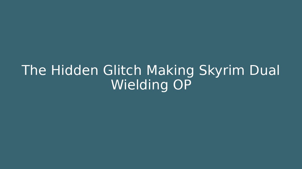 The Hidden Glitch Making Skyrim Dual Wielding OP
