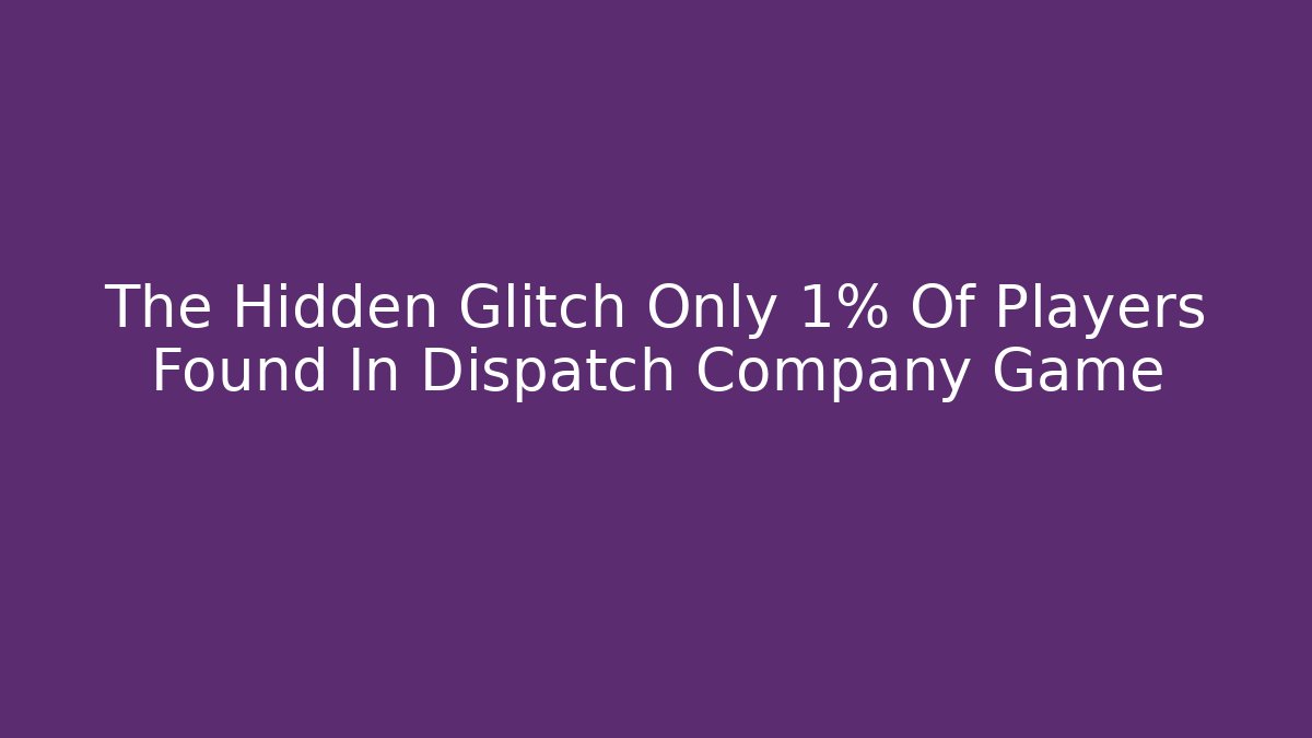 The Hidden Glitch Only 1% Of Players Found In Dispatch Company Game - Felix Cat Insurance