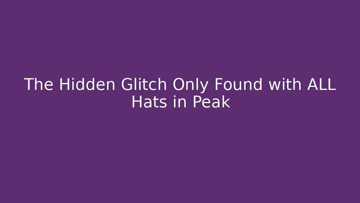 The Hidden Glitch Only Found with ALL Hats in Peak