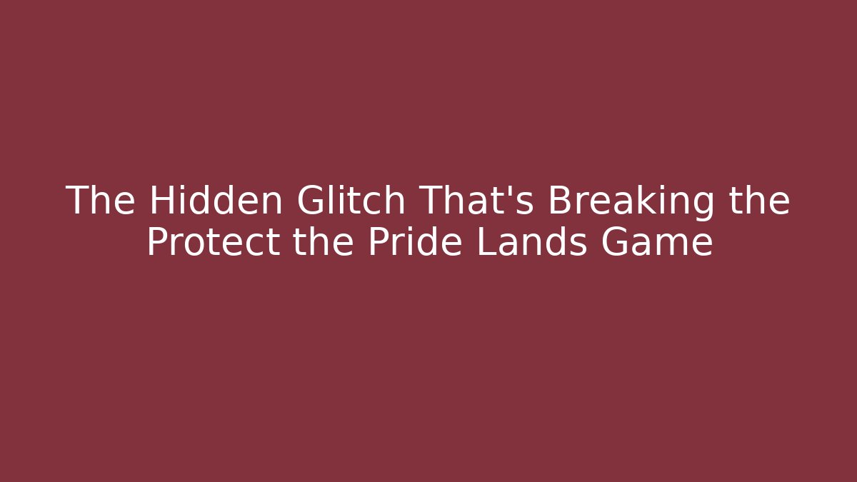 The Hidden Glitch That’s Breaking the Protect the Pride Lands Game - Felix Cat Insurance