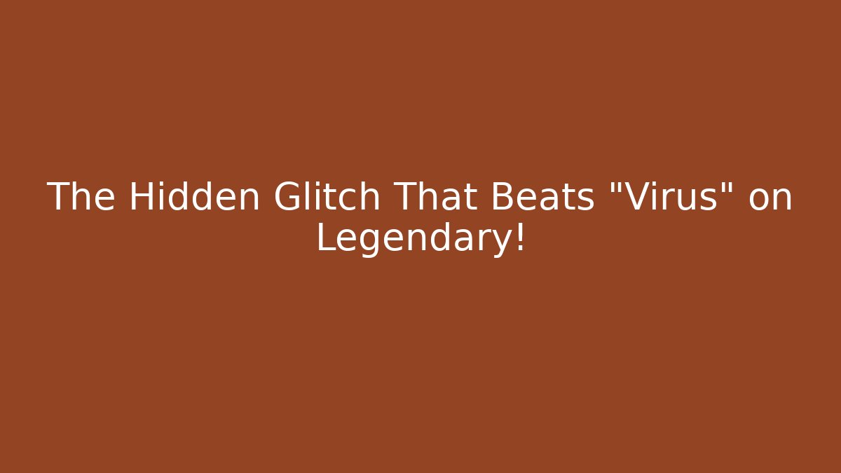 The Hidden Glitch That Beats "Virus" on Legendary!