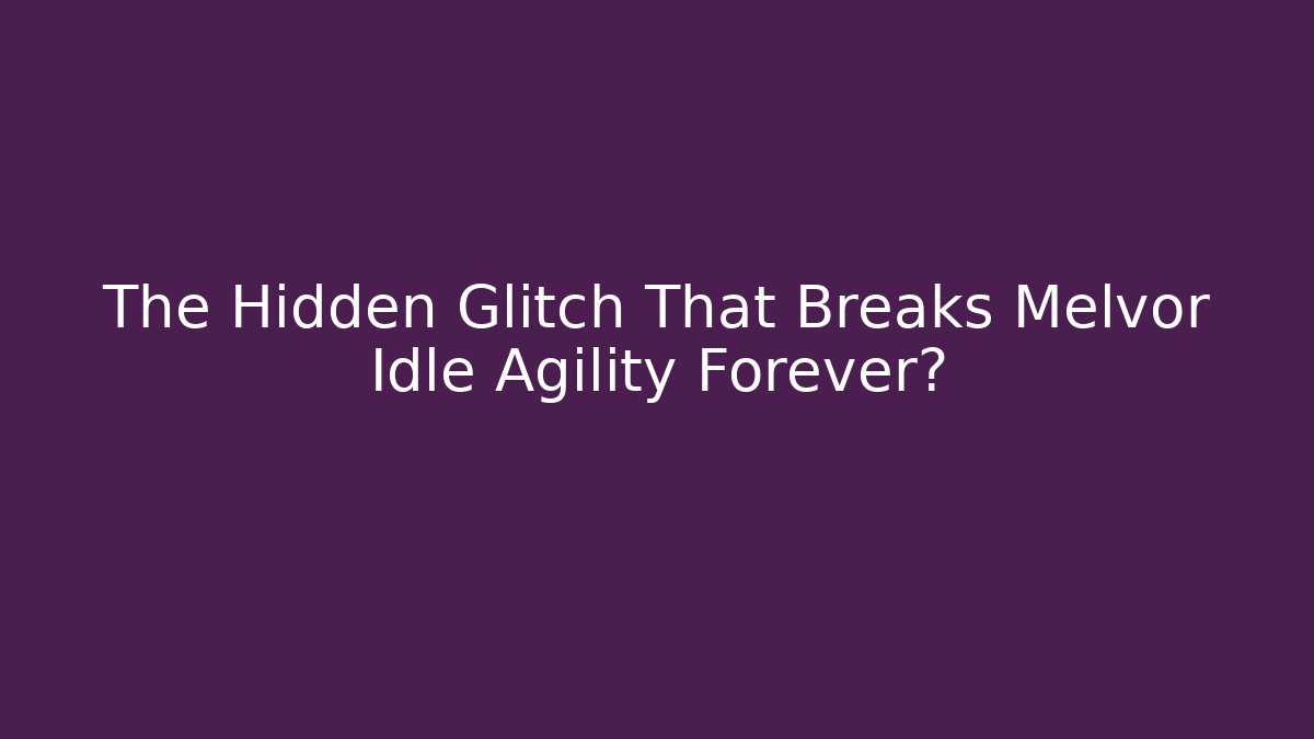 The Hidden Glitch That Breaks Melvor Idle Agility Forever?