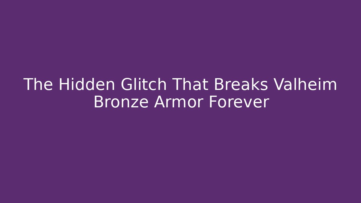The Hidden Glitch That Breaks Valheim Bronze Armor Forever