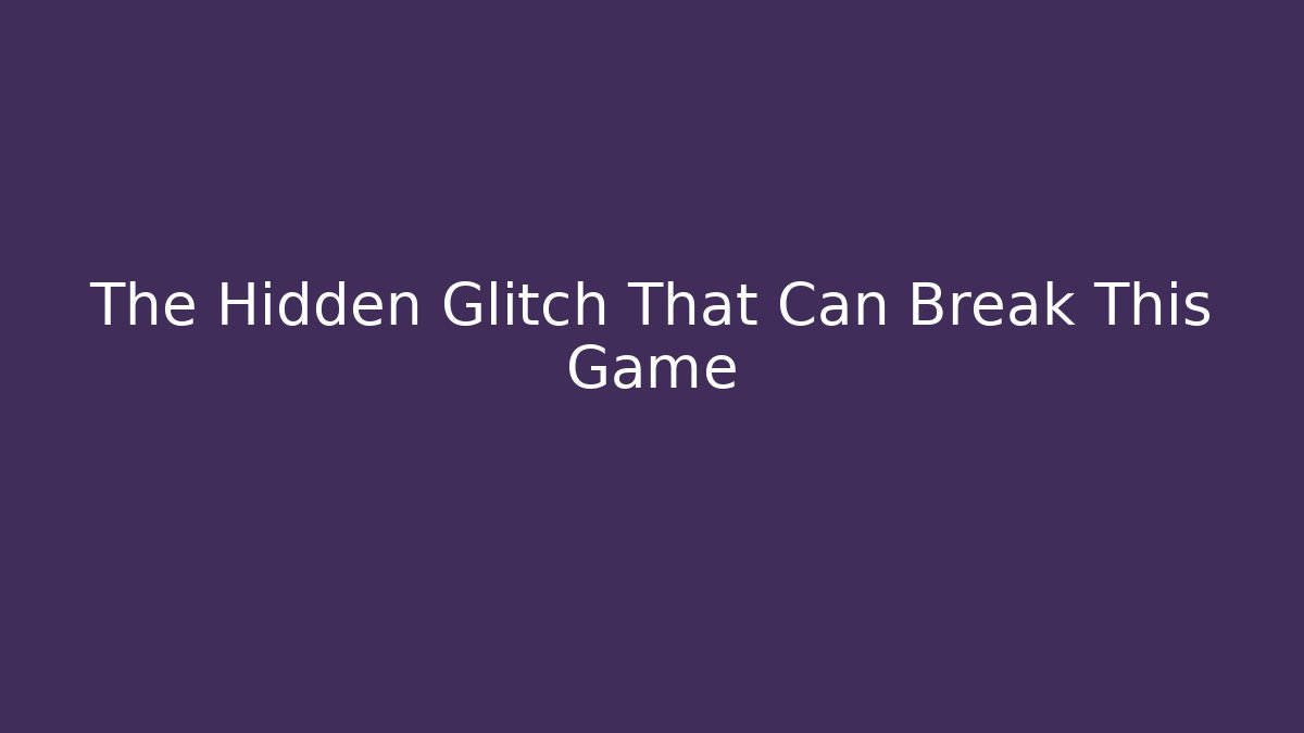 The Hidden Glitch That Can Break This Game