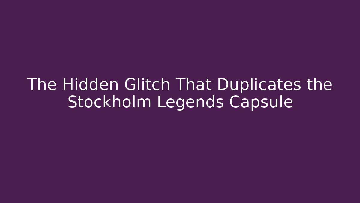 The Hidden Glitch That Duplicates the Stockholm Legends Capsule
