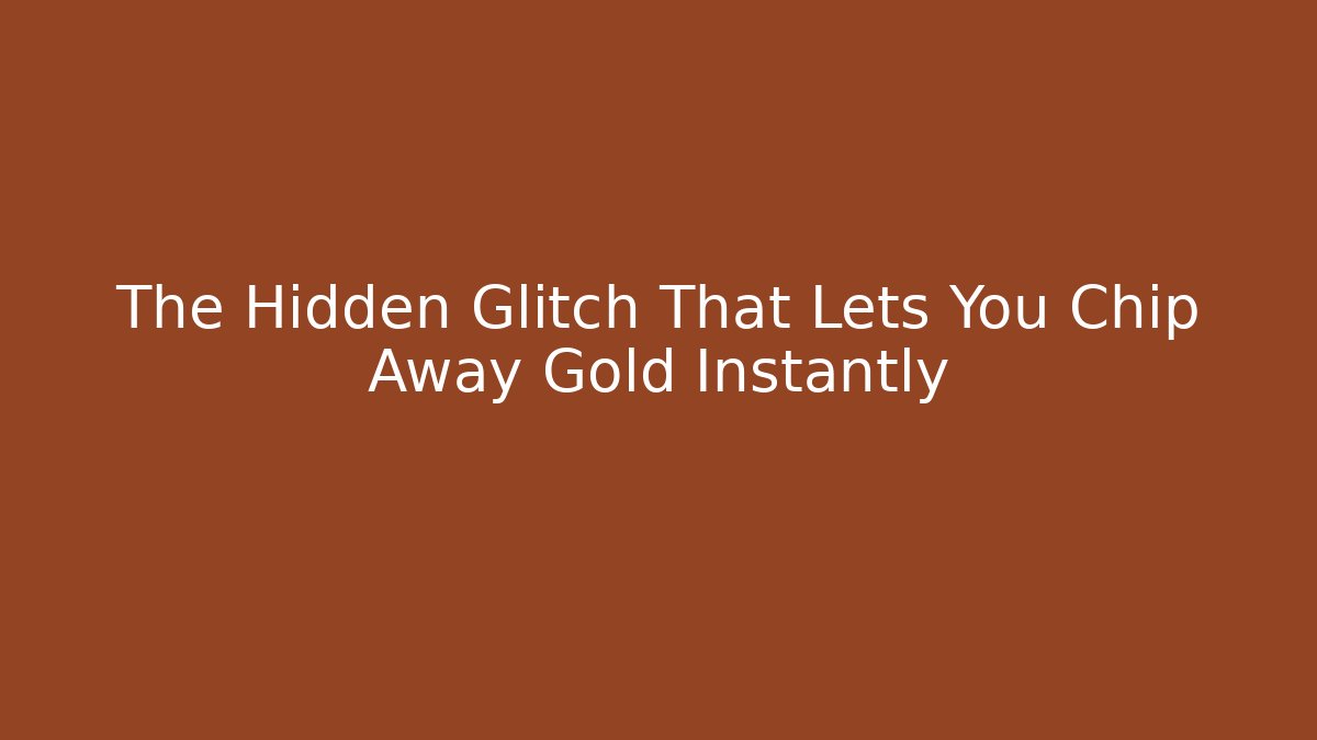 The Hidden Glitch That Lets You Chip Away Gold Instantly