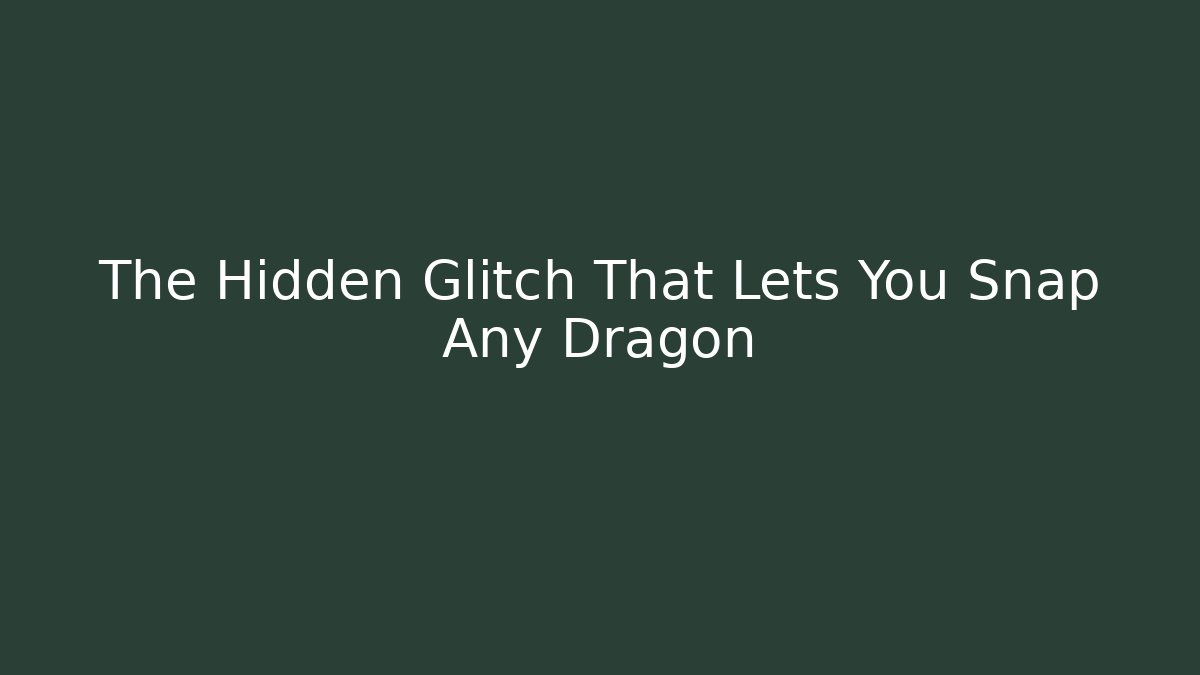 The Hidden Glitch That Lets You Snap Any Dragon