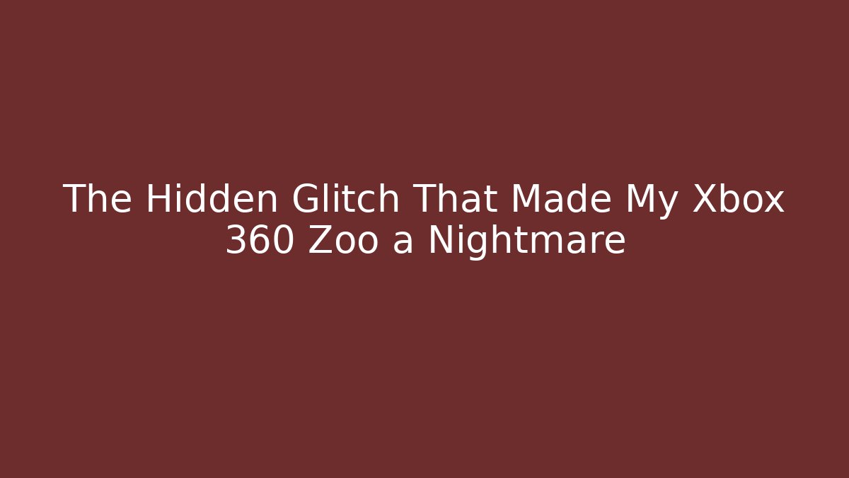 The Hidden Glitch That Made My Xbox 360 Zoo a Nightmare