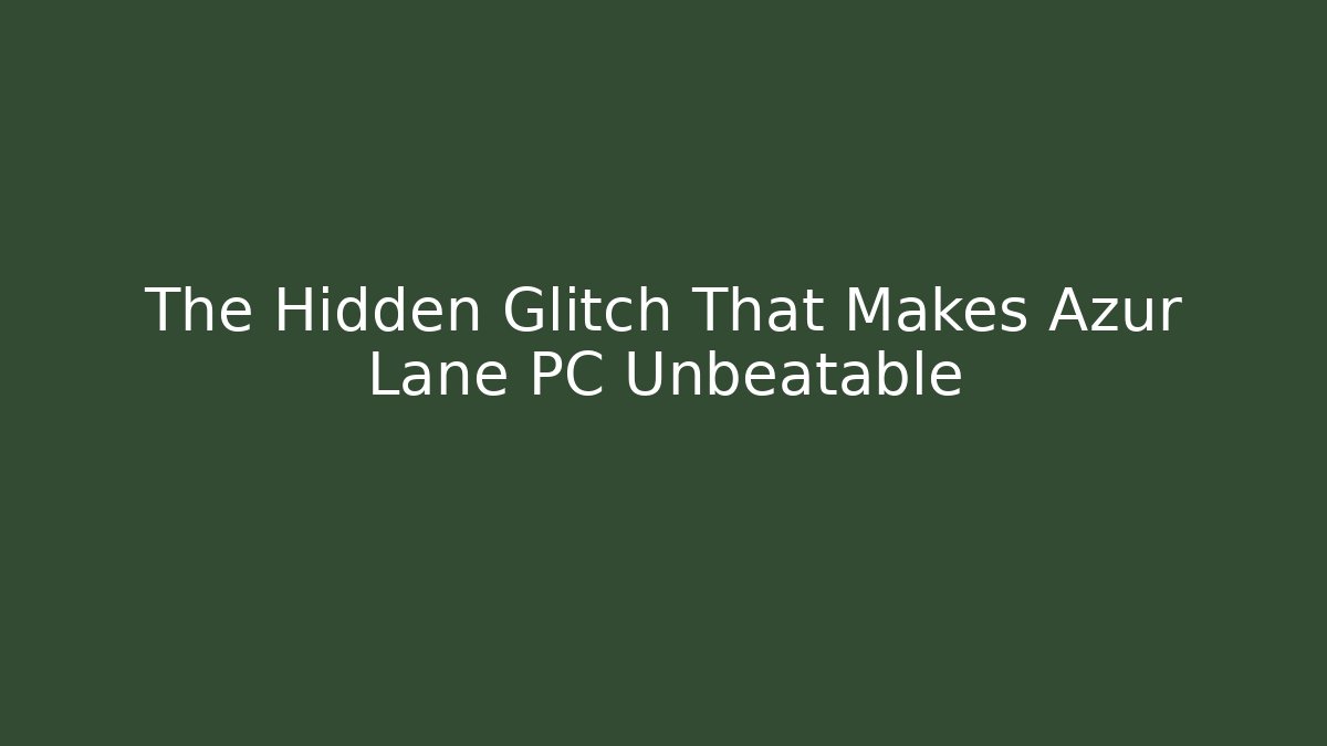The Hidden Glitch That Makes Azur Lane PC Unbeatable