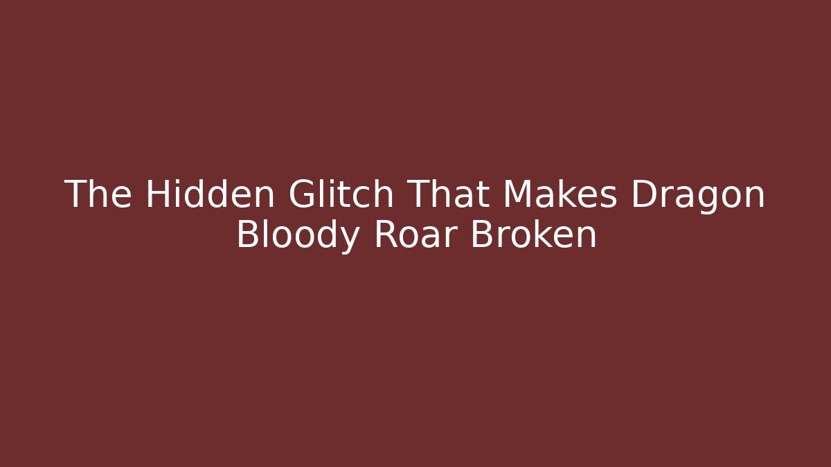 The Hidden Glitch That Makes Dragon Bloody Roar Broken