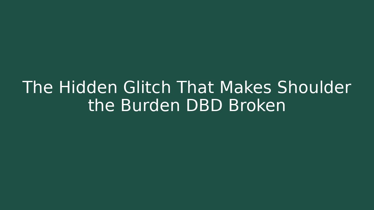 The Hidden Glitch That Makes Shoulder the Burden DBD Broken