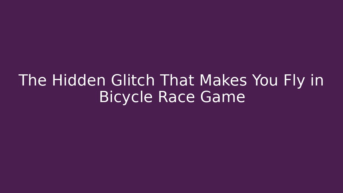 The Hidden Glitch That Makes You Fly in Bicycle Race Game