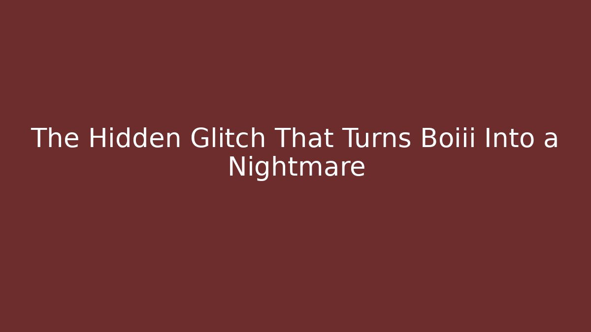 The Hidden Glitch That Turns Boiii Into a Nightmare