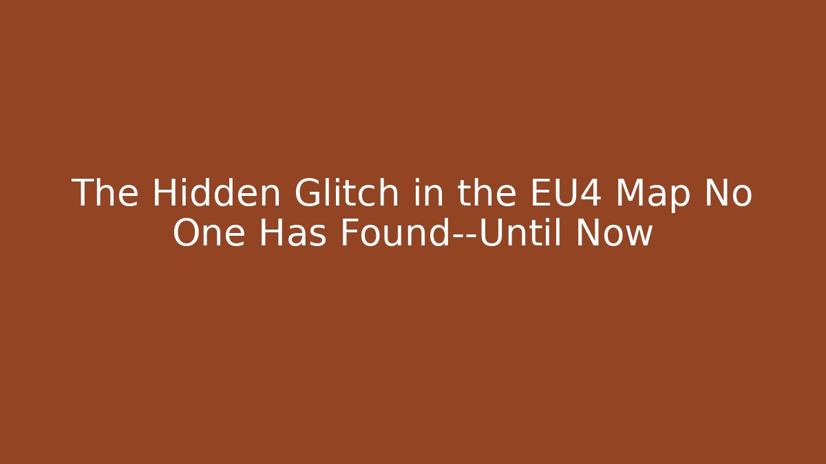 The Hidden Glitch in the EU4 Map No One Has Found—Until Now