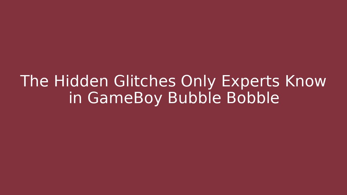 The Hidden Glitches Only Experts Know in GameBoy Bubble Bobble - Felix Cat Insurance