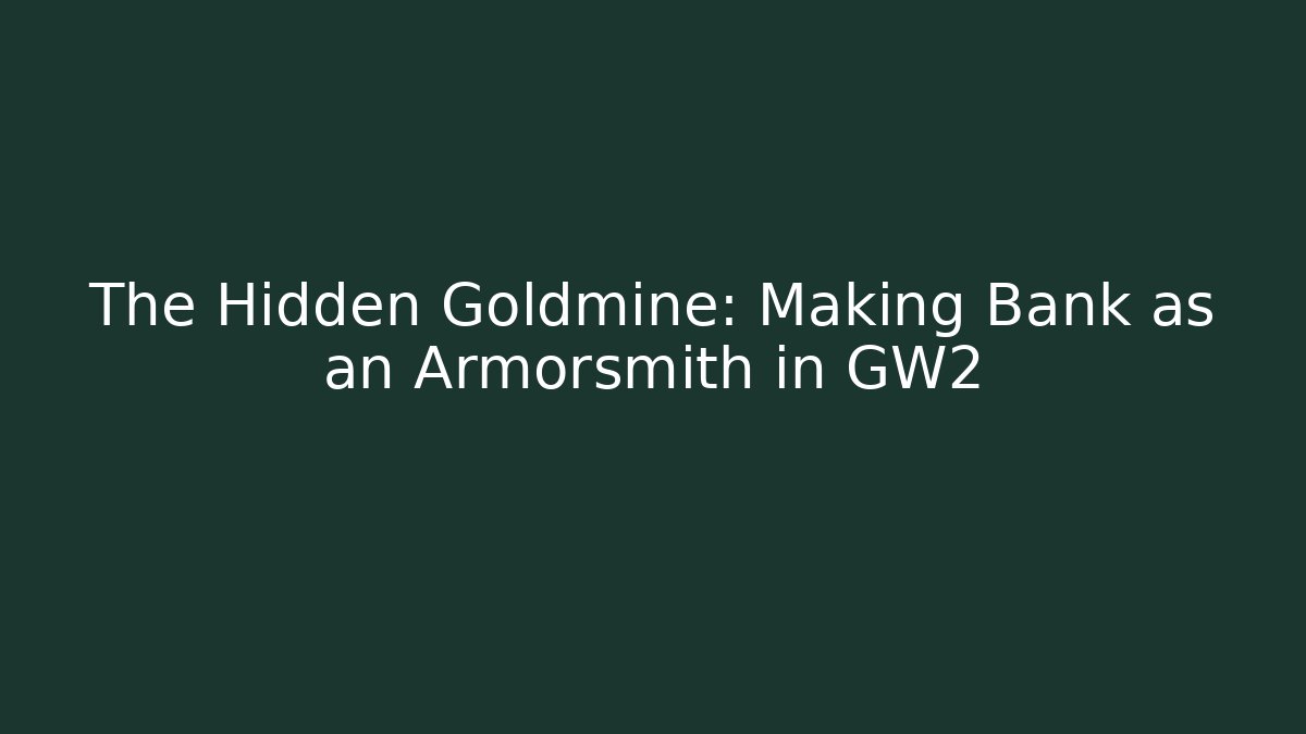 The Hidden Goldmine: Making Bank as an Armorsmith in GW2