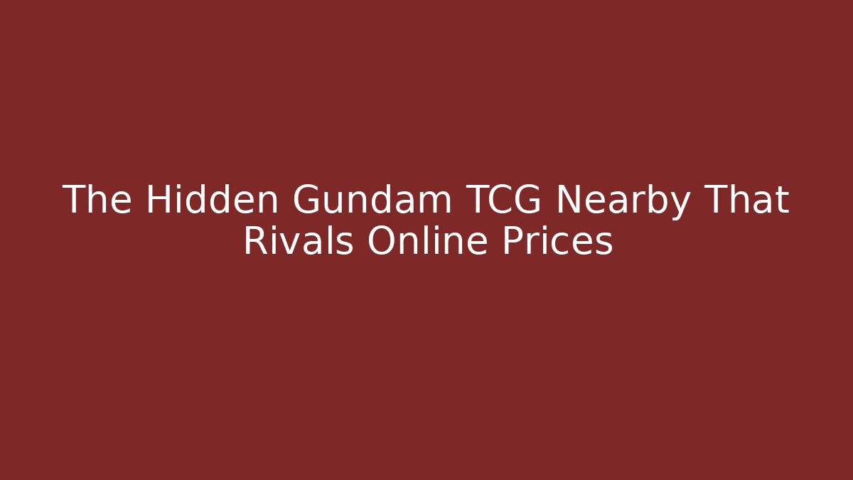The Hidden Gundam TCG Nearby That Rivals Online Prices