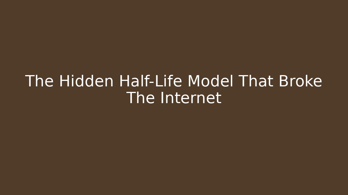 The Hidden Half-Life Model That Broke The Internet