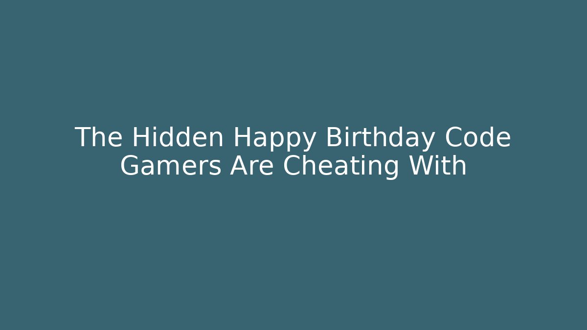 The Hidden Happy Birthday Code Gamers Are Cheating With