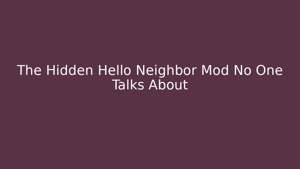 The Hidden Hello Neighbor Mod No One Talks About