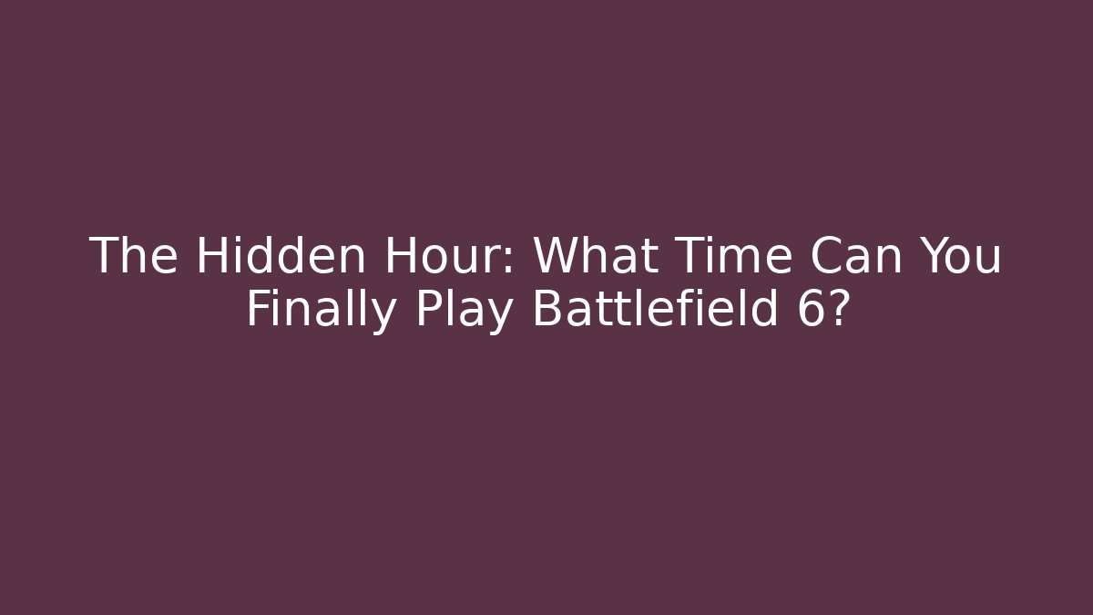 The Hidden Hour: What Time Can You Finally Play Battlefield 6?