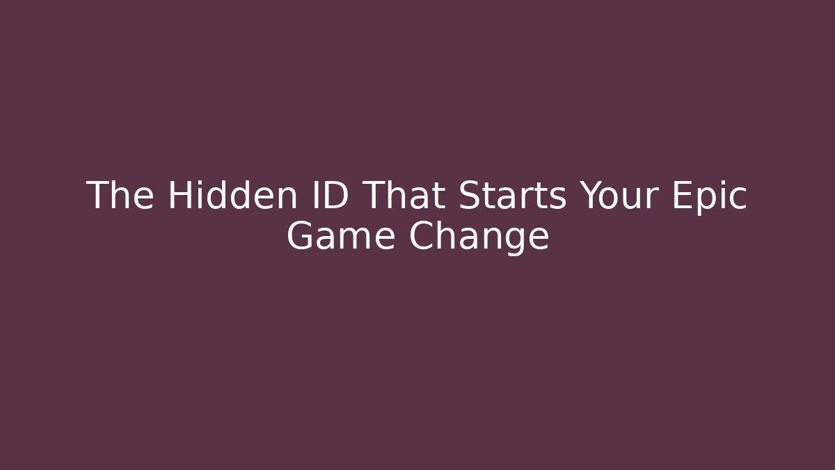 The Hidden ID That Starts Your Epic Game Change